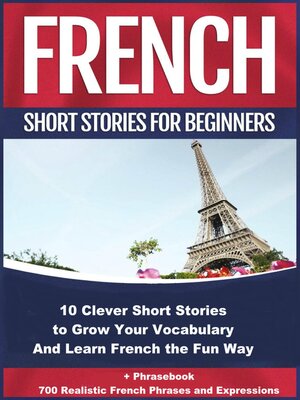 cover image of French Short Stories for Beginners 10 Clever Short Stories to Grow Your Vocabulary and Learn French the Fun Way